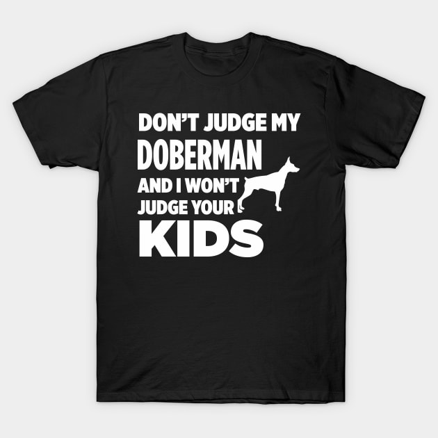 Don’t Judge My Doberman & I Won’t Judge Your Kids T-Shirt by xaviertodd